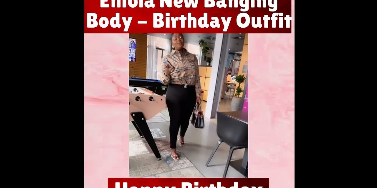 Eniola New Banging Body  – Birthday Outfit – Famous Bdays