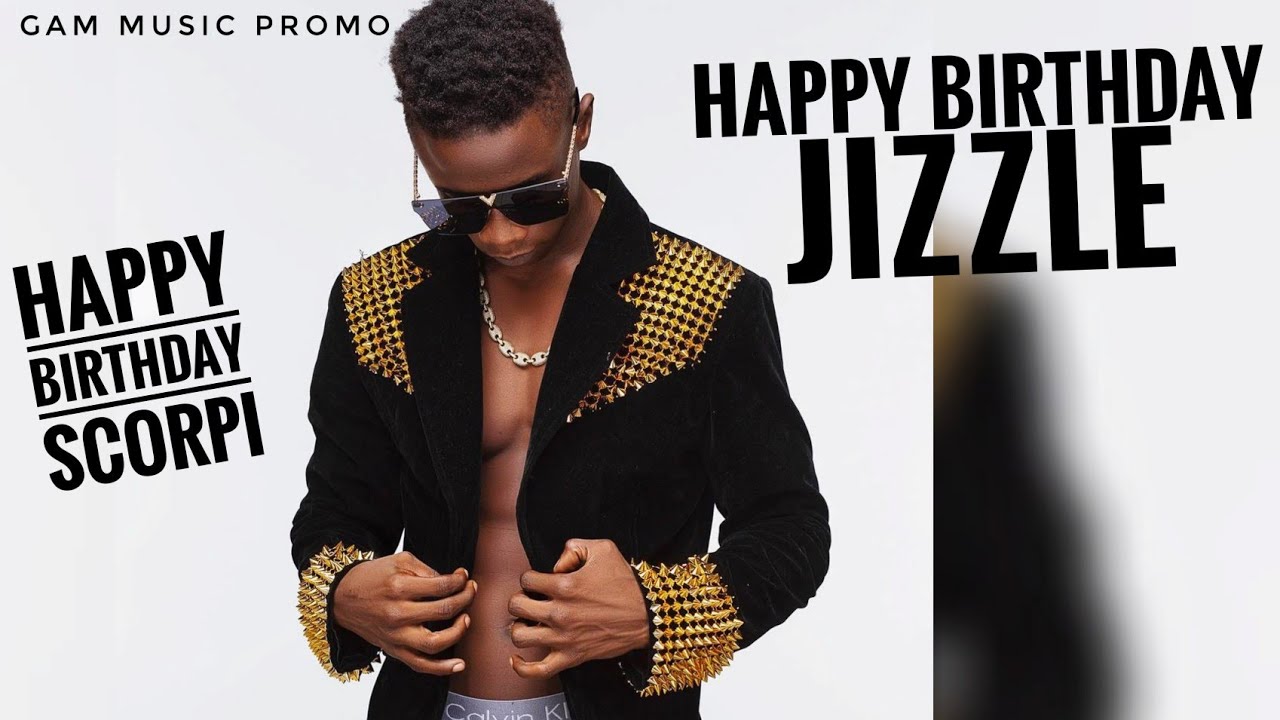 Happy Birthday JIZZLE  ( baba SCORPI ) – Birthday Songs