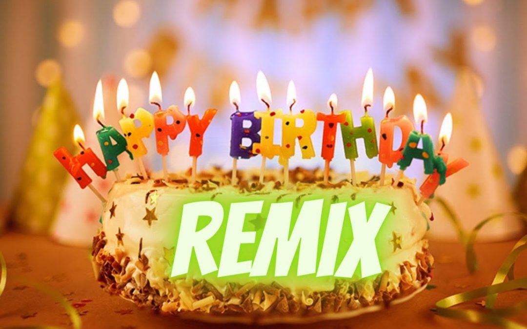 Happy Birthday To You Remix Happy Birthday Remix Birthday Songs 0404