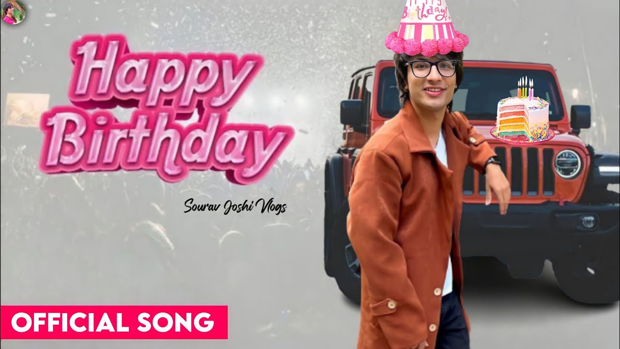 Happy Birthday ( Official Song ) Sourav Joshi Vlogs | Sourav Joshi Birthday Special New Song Out Now – Birthday Songs