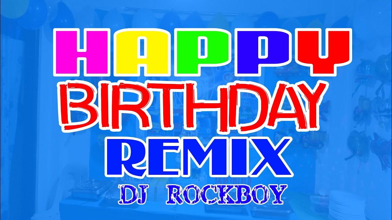 Happy Birthday Song Remix Dj Rockboy – Birthday Songs